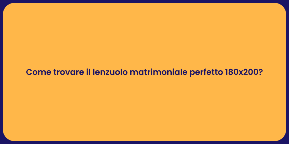 Come trovare il lenzuolo matrimoniale perfetto 180x200?