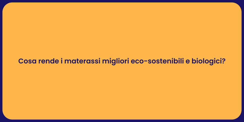 Cosa rende i materassi migliori eco-sostenibili e biologici?