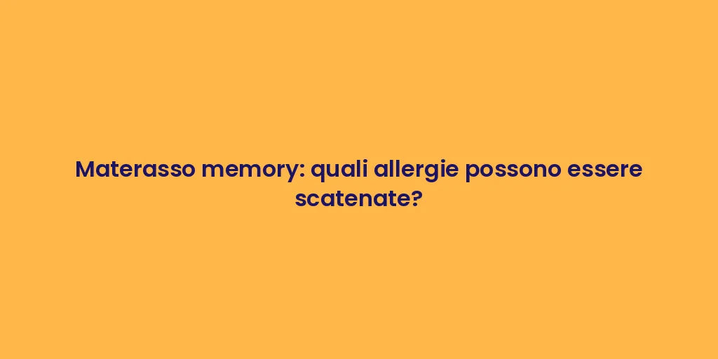 Materasso memory: quali allergie possono essere scatenate?