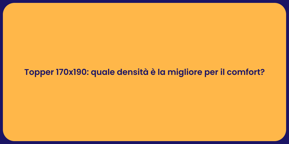 Topper 170x190: quale densità è la migliore per il comfort?