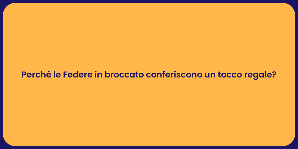 Perché le Federe in broccato conferiscono un tocco regale?