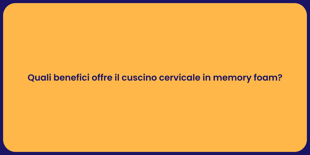 Quali benefici offre il cuscino cervicale in memory foam?