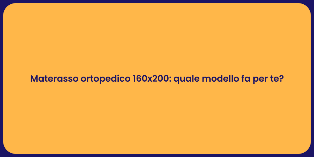 Materasso ortopedico 160x200: quale modello fa per te?