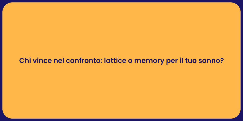 Chi vince nel confronto: lattice o memory per il tuo sonno?