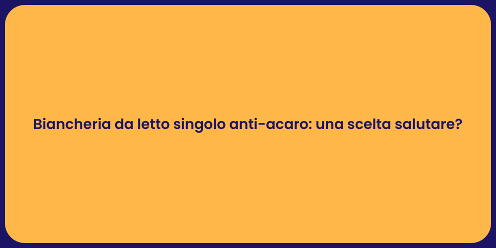 Biancheria da letto singolo anti-acaro: una scelta salutare?