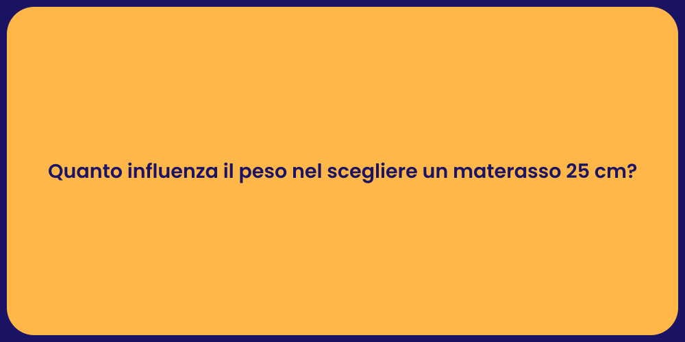 Quanto influenza il peso nel scegliere un materasso 25 cm?