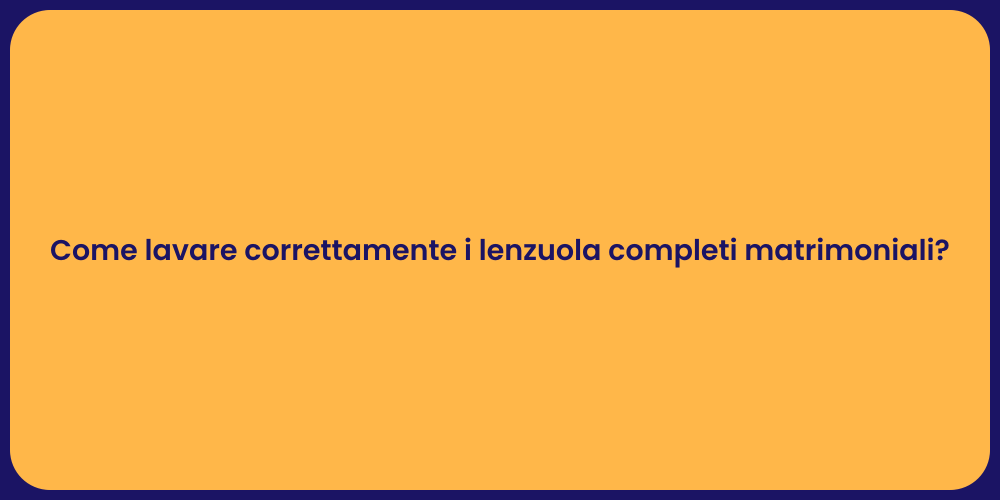 Come lavare correttamente i lenzuola completi matrimoniali?