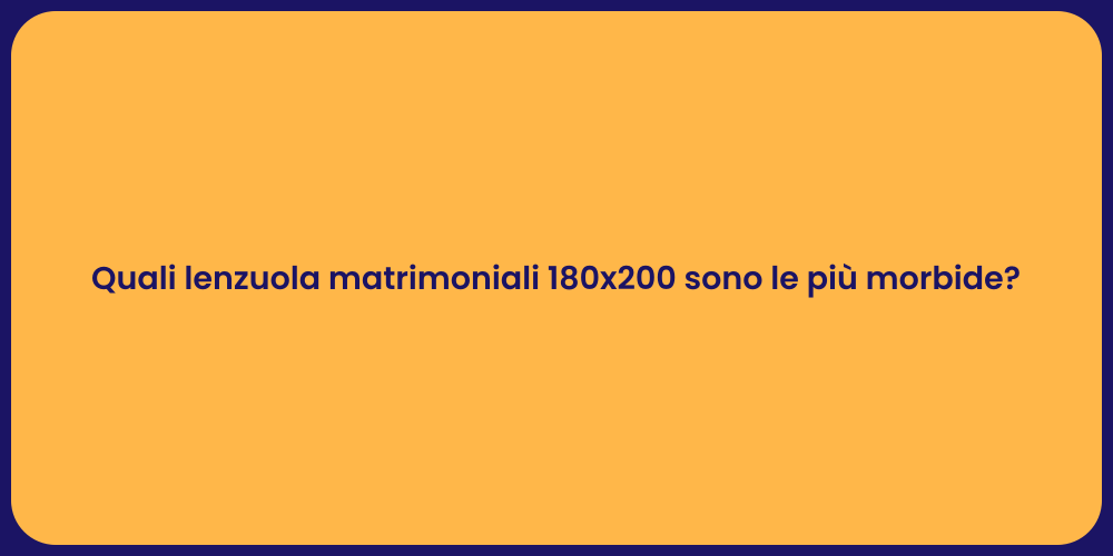 Quali lenzuola matrimoniali 180x200 sono le più morbide?