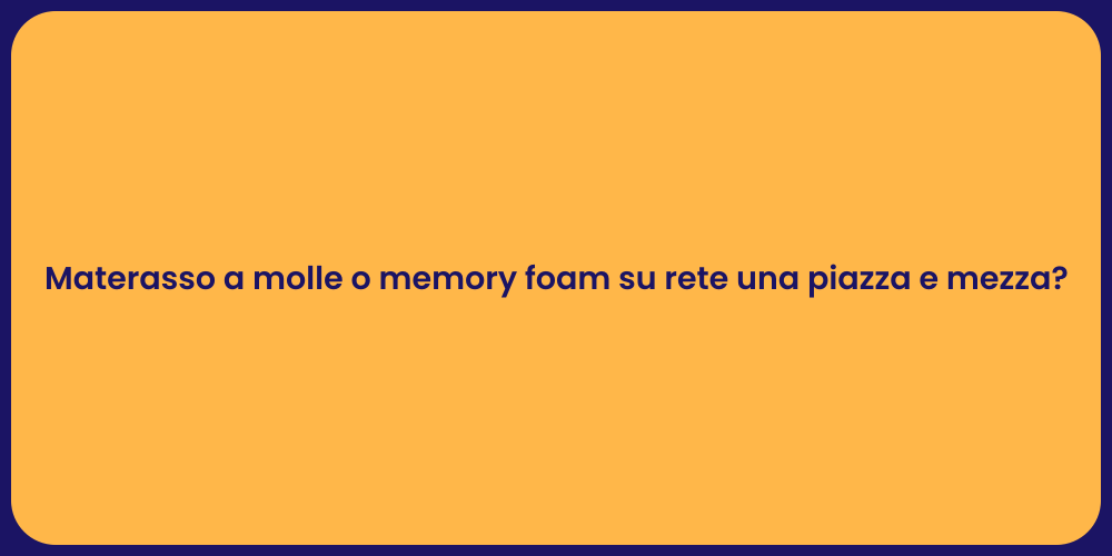 Materasso a molle o memory foam su rete una piazza e mezza?