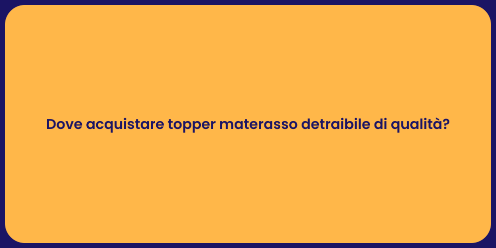 Dove acquistare topper materasso detraibile di qualità?