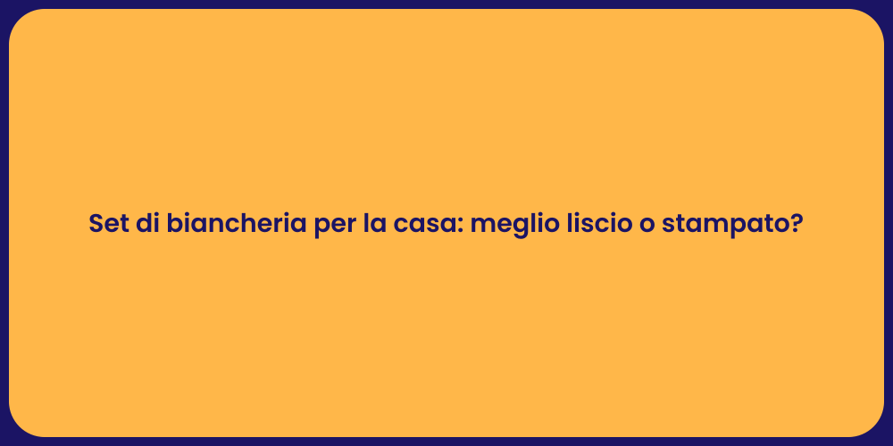 Set di biancheria per la casa: meglio liscio o stampato?