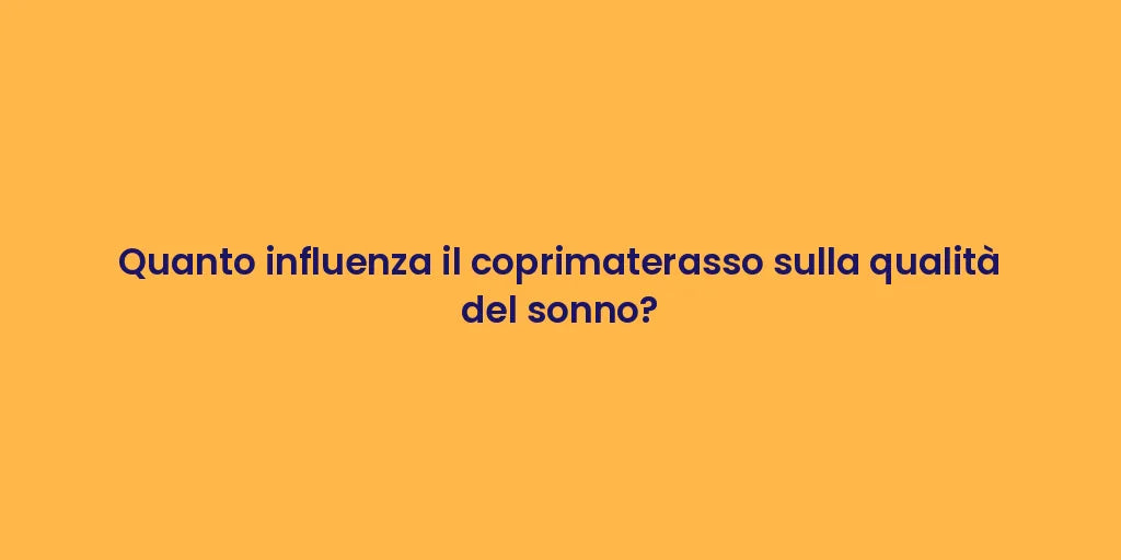 Quanto influenza il coprimaterasso sulla qualità del sonno?
