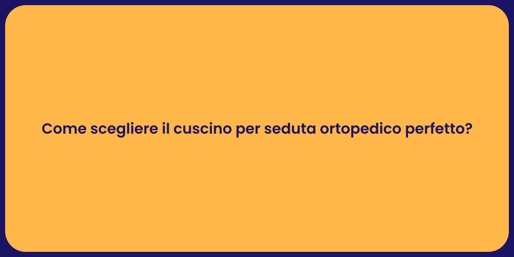 Come scegliere il cuscino per seduta ortopedico perfetto?