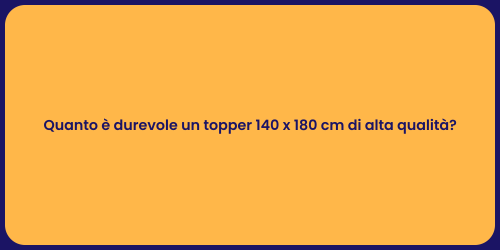 Quanto è durevole un topper 140 x 180 cm di alta qualità?
