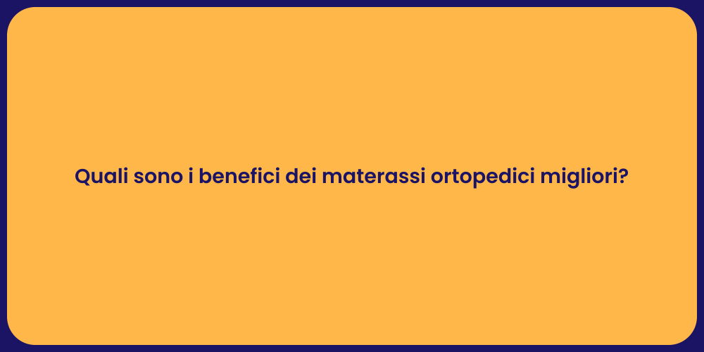 Quali sono i benefici dei materassi ortopedici migliori?