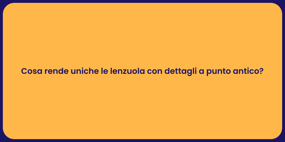 Cosa rende uniche le lenzuola con dettagli a punto antico?
