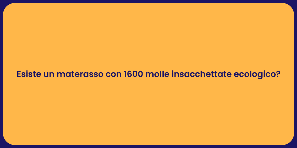 Esiste un materasso con 1600 molle insacchettate ecologico?