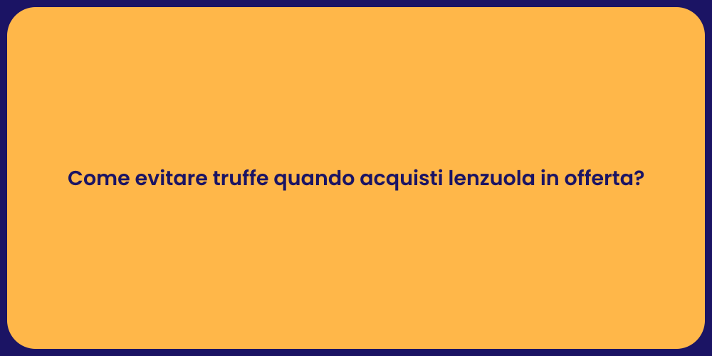 Come evitare truffe quando acquisti lenzuola in offerta?