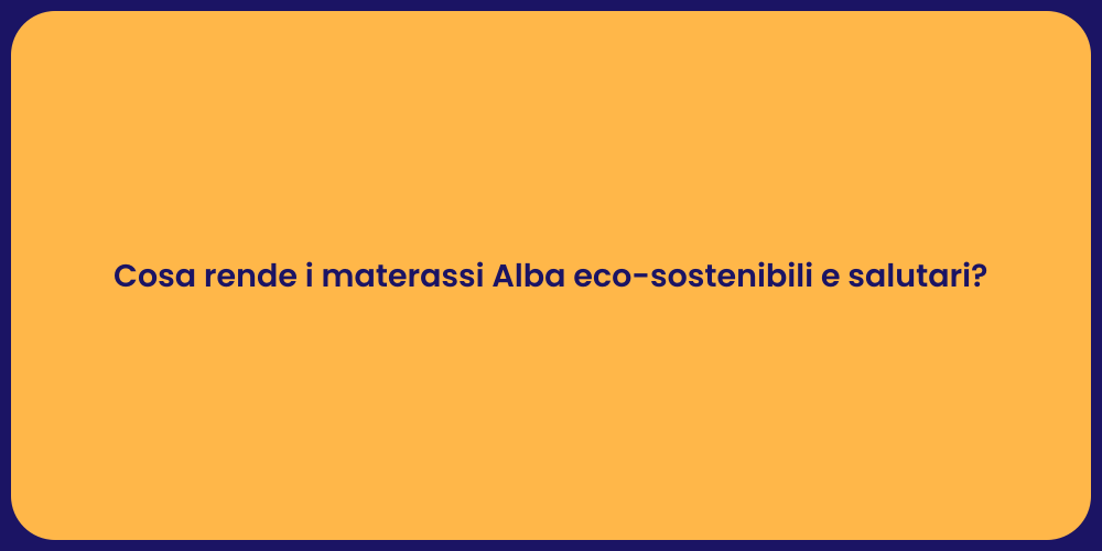 Cosa rende i materassi Alba eco-sostenibili e salutari?