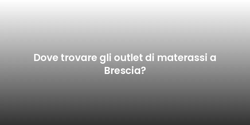 Dove trovare gli outlet di materassi a Brescia?