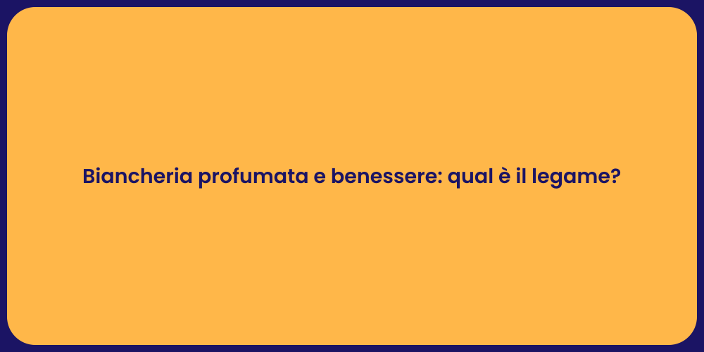 Biancheria profumata e benessere: qual è il legame?