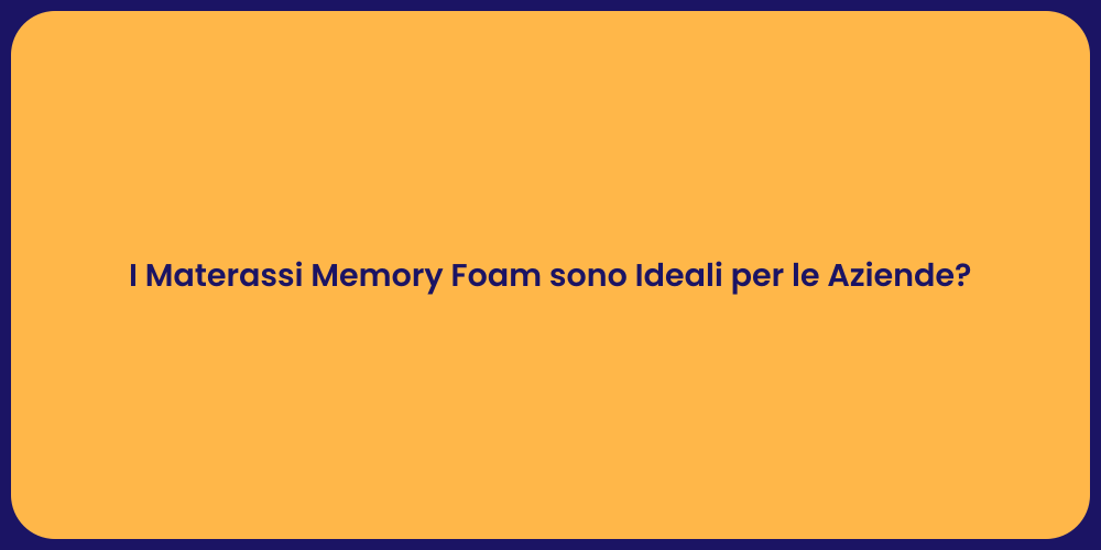 I Materassi Memory Foam sono Ideali per le Aziende?