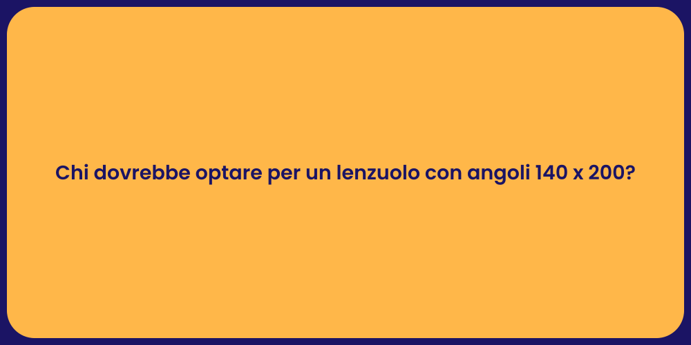 Chi dovrebbe optare per un lenzuolo con angoli 140 x 200?