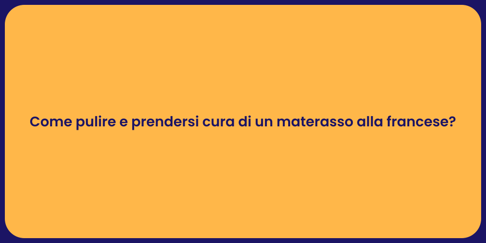 Come pulire e prendersi cura di un materasso alla francese?