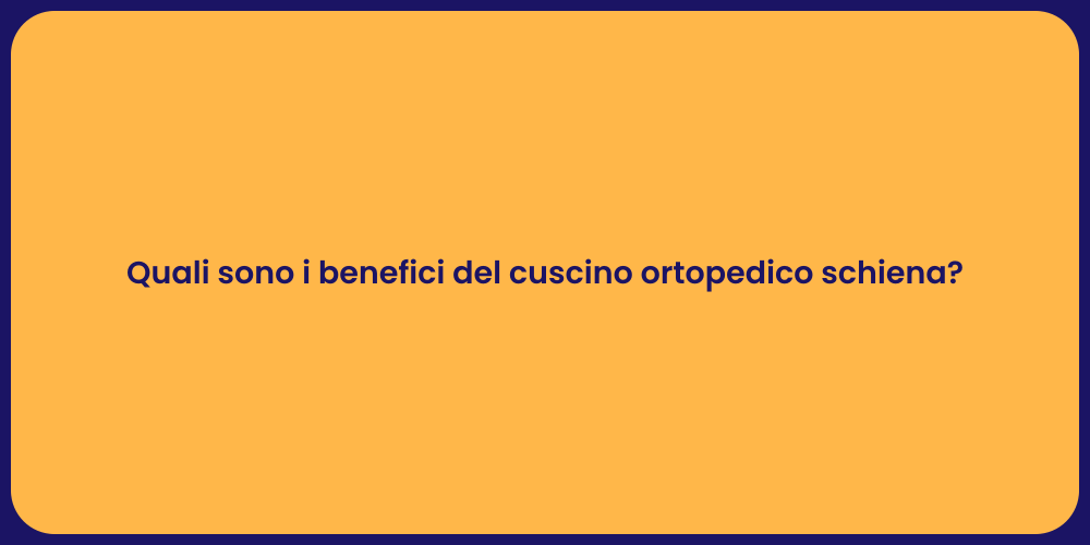Quali sono i benefici del cuscino ortopedico schiena?