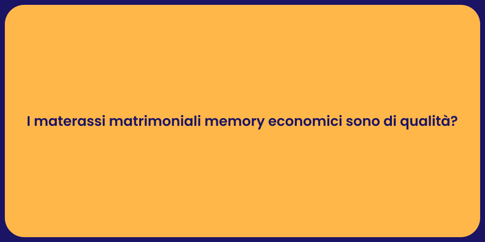 I materassi matrimoniali memory economici sono di qualità?