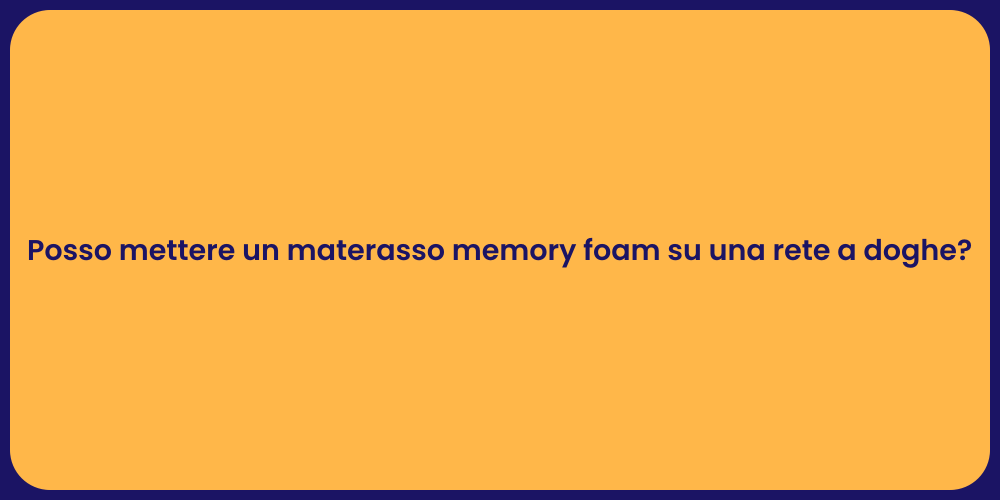 Posso mettere un materasso memory foam su una rete a doghe?