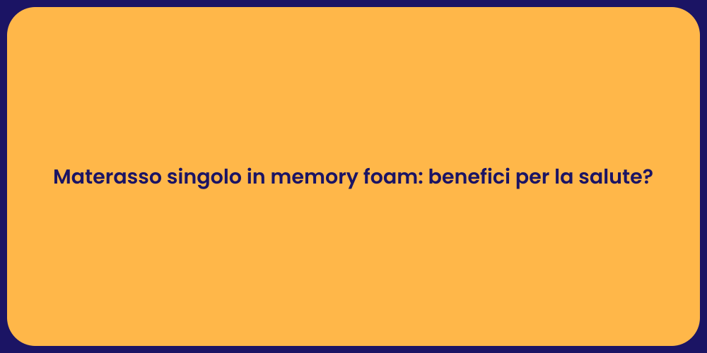 Materasso singolo in memory foam: benefici per la salute?