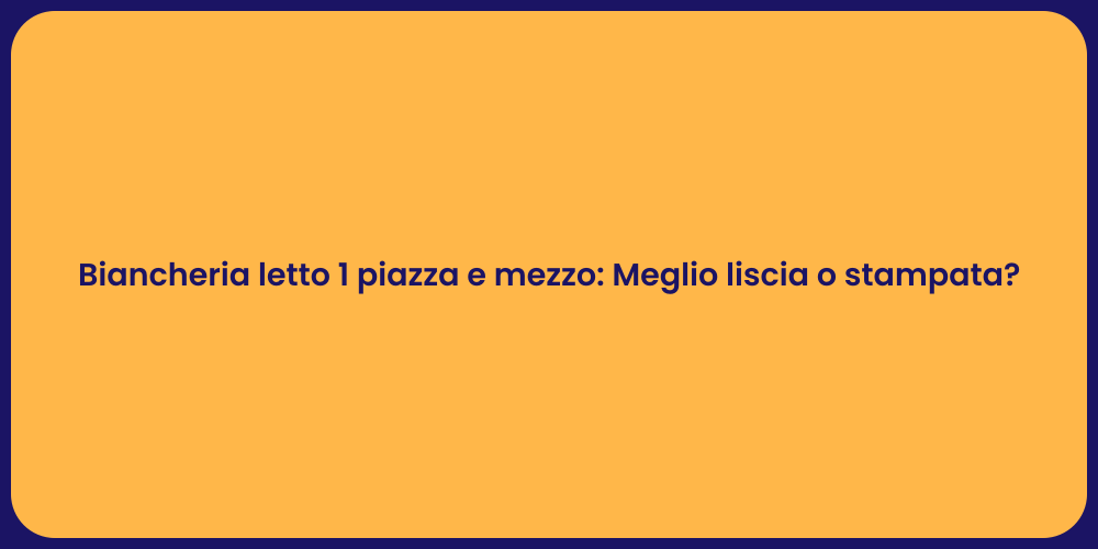 Biancheria letto 1 piazza e mezzo: Meglio liscia o stampata?