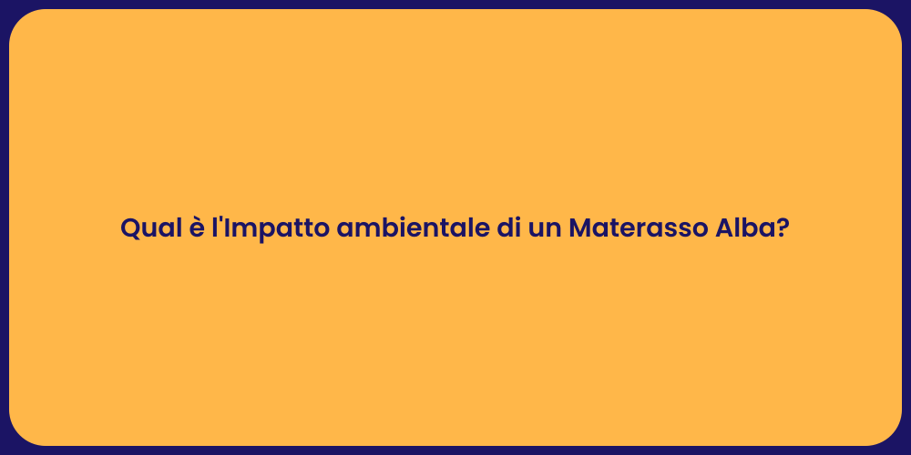Qual è l'Impatto ambientale di un Materasso Alba?