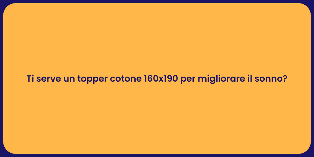Ti serve un topper cotone 160x190 per migliorare il sonno?