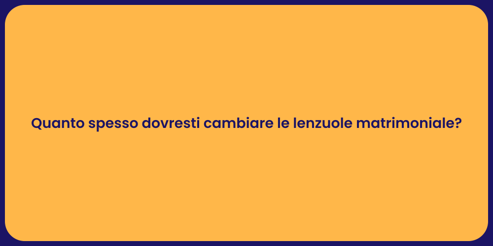 Quanto spesso dovresti cambiare le lenzuole matrimoniale?
