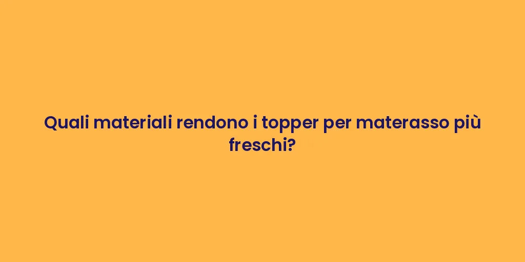 Quali materiali rendono i topper per materasso più freschi?