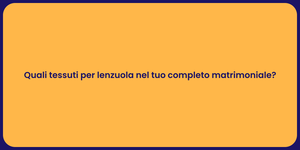 Quali tessuti per lenzuola nel tuo completo matrimoniale?
