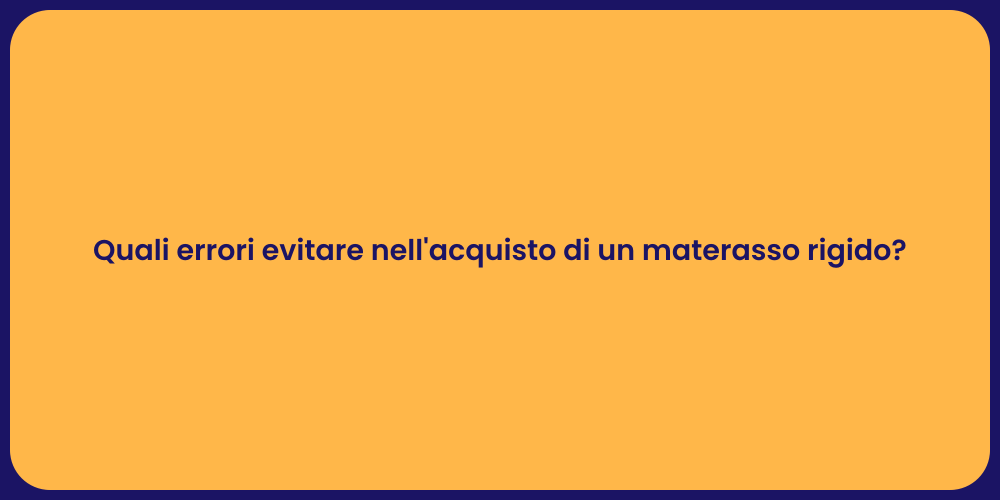 Quali errori evitare nell'acquisto di un materasso rigido?
