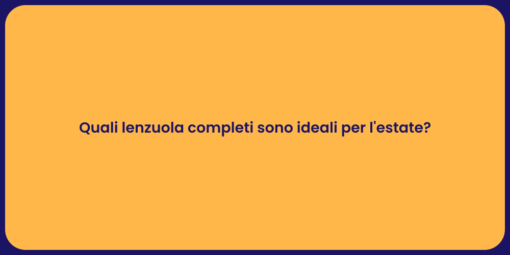 Quali lenzuola completi sono ideali per l'estate?