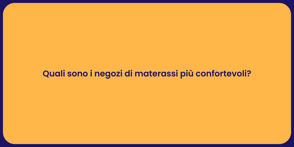 Quali sono i negozi di materassi più confortevoli?