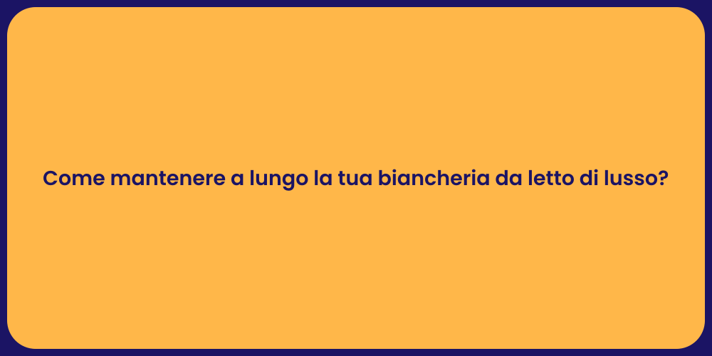 Come mantenere a lungo la tua biancheria da letto di lusso?