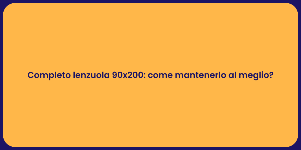 Completo lenzuola 90x200: come mantenerlo al meglio?