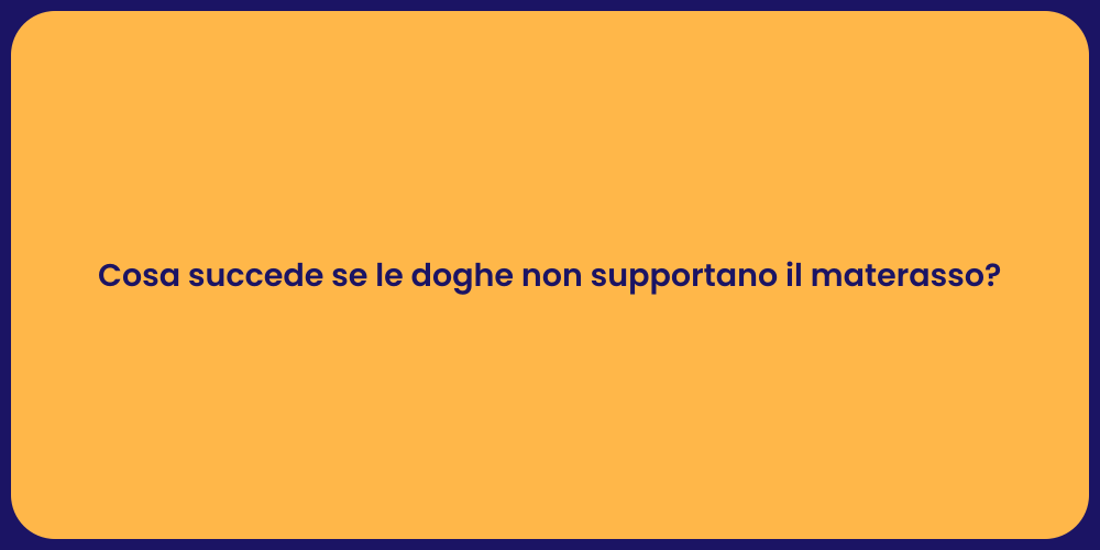 Cosa succede se le doghe non supportano il materasso?