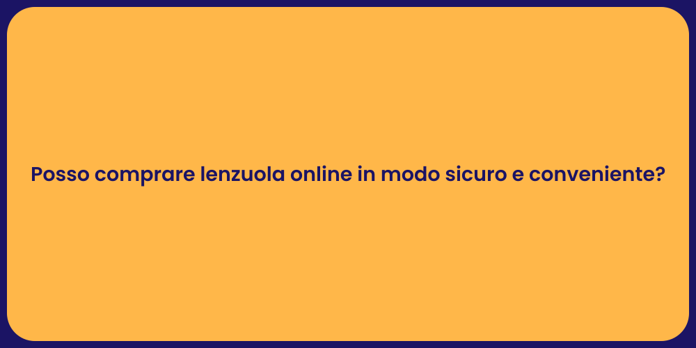 Posso comprare lenzuola online in modo sicuro e conveniente?