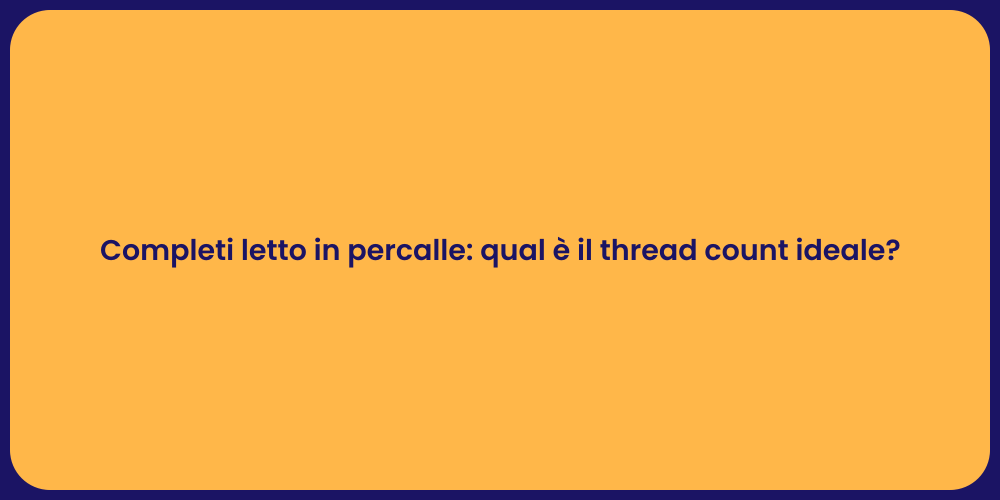 Completi letto in percalle: qual è il thread count ideale?