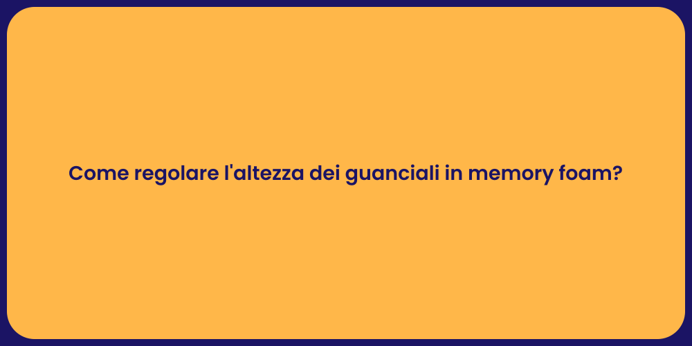 Come regolare l'altezza dei guanciali in memory foam?
