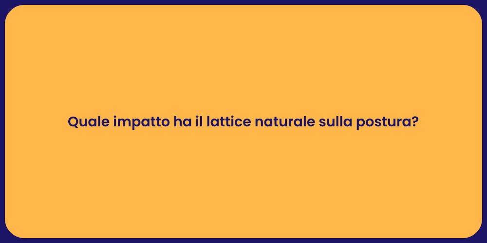 Quale impatto ha il lattice naturale sulla postura?