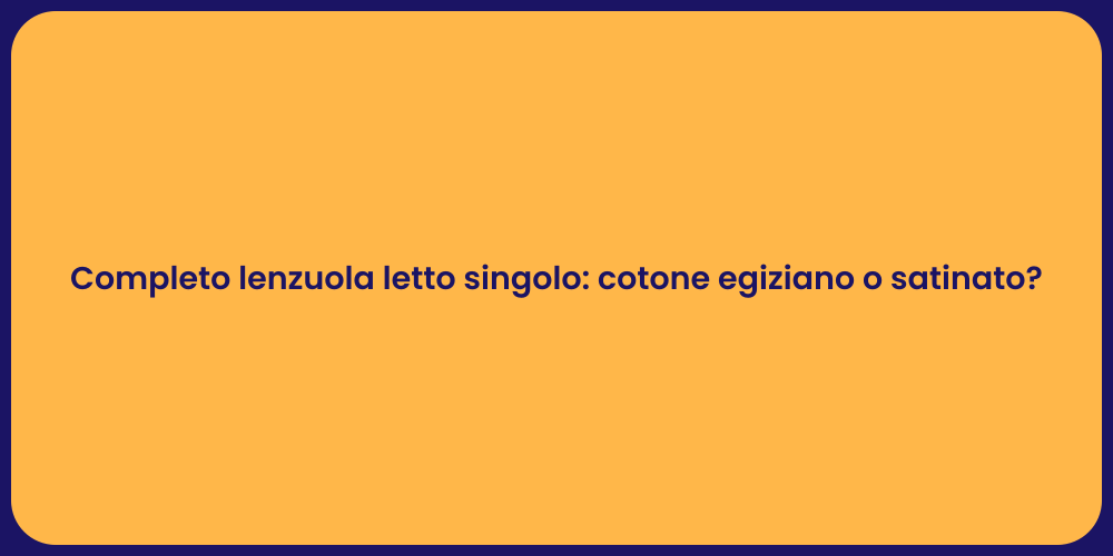 Completo lenzuola letto singolo: cotone egiziano o satinato?