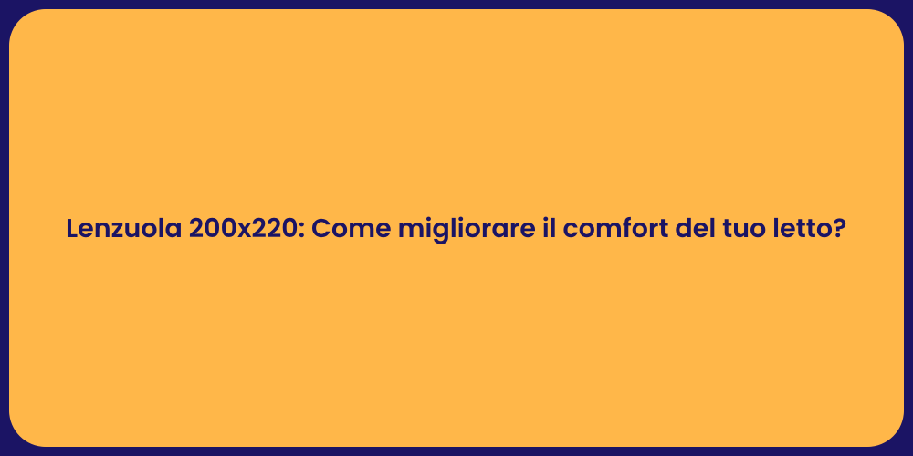 Lenzuola 200x220: Come migliorare il comfort del tuo letto?